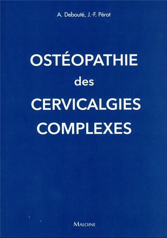 Couverture du livre « Ostéopathie des cervicalgies complexes » de Jean-Francois Perot et Alexandre Deboute aux éditions Maloine