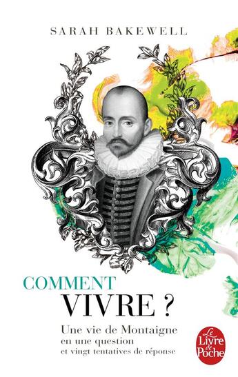 Couverture du livre « Comment vivre ? ; une vie de Montaigne en une question et vingt tentatives de réponse » de Sarah Bakewell aux éditions Le Livre De Poche