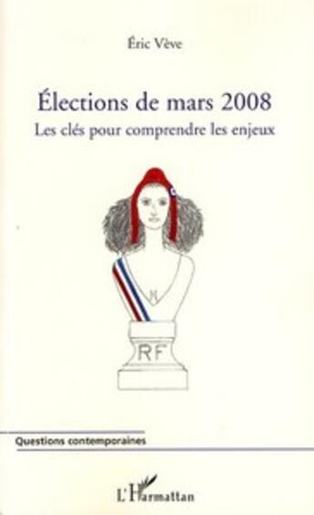 Couverture du livre « Élections de mars 2008 ; les clés pour comprendre les enjeux » de Eric Veve aux éditions L'harmattan