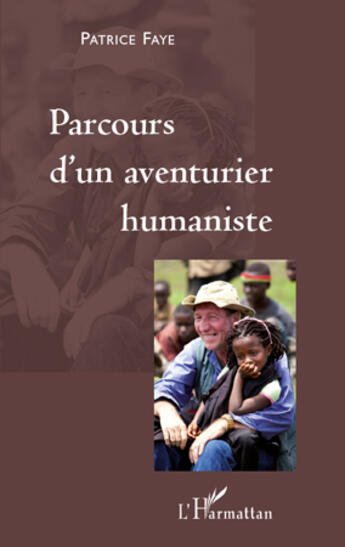 Couverture du livre « Parcours d'un aventurier humaniste » de Patrice Faye aux éditions Editions L'harmattan