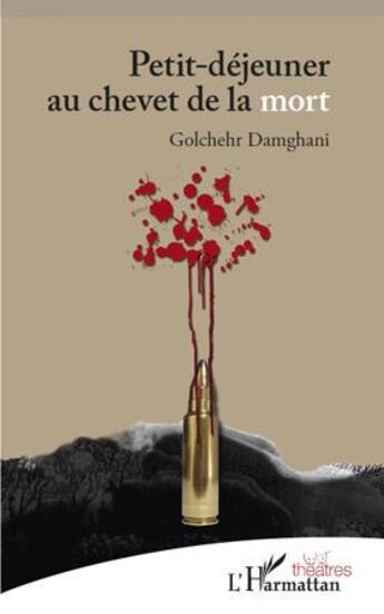 Couverture du livre « Petit-déjeuner au chevet de la mort » de Golchehr Damghani aux éditions L'harmattan