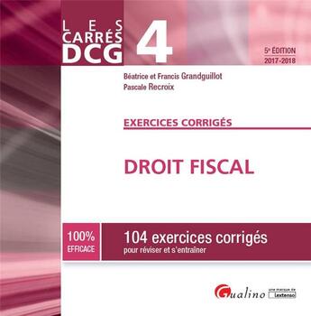 Couverture du livre « Droit fiscal ; 104 exercices corrigés (édition 2017/2018) » de Beatrice Grandguillot et Pascale Recroix et Grandguillot, Beatrice, Francis aux éditions Gualino