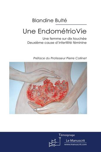 Couverture du livre « Une endométriovie, une femme sur dix atteinte ; deuxième cause d'infertilité féminine » de Blandine Bulte aux éditions Le Manuscrit