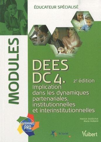 Couverture du livre « DC4 Cimplication dans les dynamiques partenariales, institutionnelles et interinstitutionnelles/DEES ; modules (2e édition) » de Patrick Dubechot et Marie Rolland aux éditions Vuibert