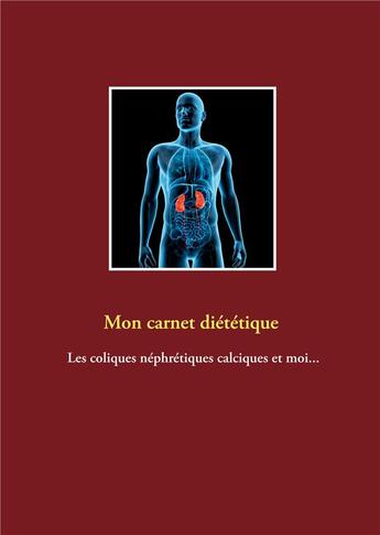 Couverture du livre « Mon carnet diététique : les coliques néphrétiques calciques et moi... » de Cedric Menard aux éditions Books On Demand