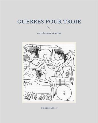 Couverture du livre « Guerres pour troie - entre histoire et mythe - illustrations, couleur » de Philippe Lenoir aux éditions Books On Demand