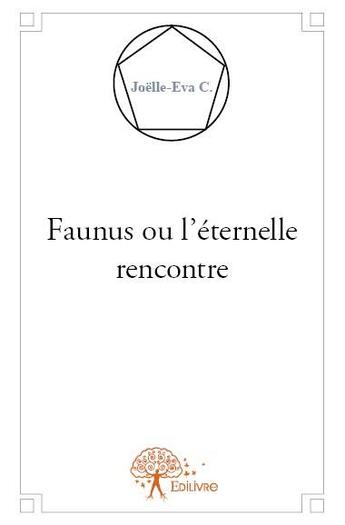 Couverture du livre « Faunus ou l'éternelle rencontre » de Joelle-Eva C. aux éditions Edilivre