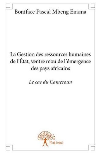 Couverture du livre « La gestion des ressources humaines de l'etat, ventre mou de l'emergence des pays africains : le cas » de Mbeng Enama B P. aux éditions Edilivre