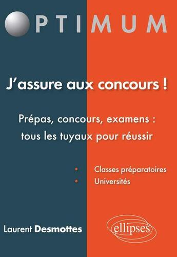 Couverture du livre « J'assure aux concours ! prépas, concours, examens : tous les tuyaux pour réussir » de Laurent Desmottes aux éditions Ellipses