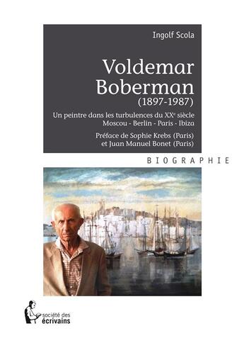 Couverture du livre « Voldemar Boberman (1897-1987) ; un peintre dans les turbulences du XXe siècle ; Moscou, Berlin, Paris, Ibiza » de Ingolf Scola aux éditions Societe Des Ecrivains