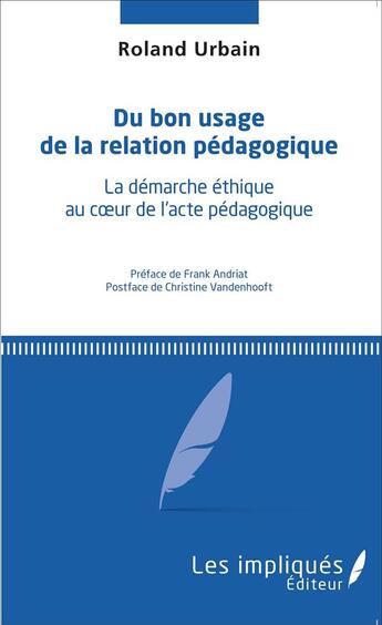 Couverture du livre « Du bon usage de la relation pédagogique ; la démarche éthique au coeur de l'acte pédagogique » de Roland Urbain aux éditions L'harmattan