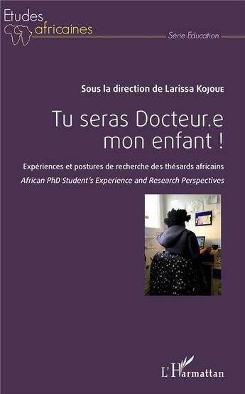 Couverture du livre « Tu seras docteur.e mon enfant ! expériences et postures de recherche des thésards africains » de Larissa Kojoue aux éditions L'harmattan