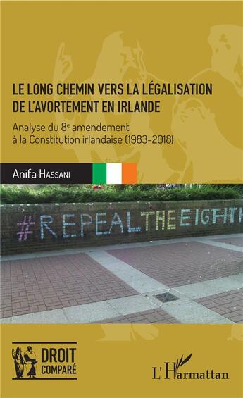 Couverture du livre « Le long chemin vers la légalisation de l'avortement en Irlande ; analyse du 8e amendement à la Constitution irlandaise (1983-2018) » de Hassani Anifa aux éditions L'harmattan