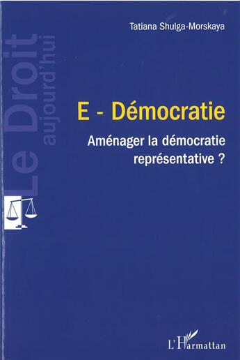 Couverture du livre « E-démocratie ; aménager la démocratie représentative ? » de Tatiana Shulga-Morskaya aux éditions L'harmattan