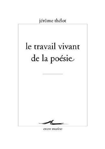 Couverture du livre « Le travail vivant de la poésie » de Jerome Thelot aux éditions Encre Marine