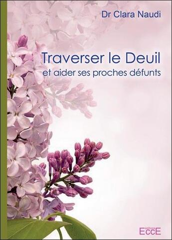 Couverture du livre « Traverser le deuil et aider ses proches défunts » de Clara Naudi aux éditions Ecce
