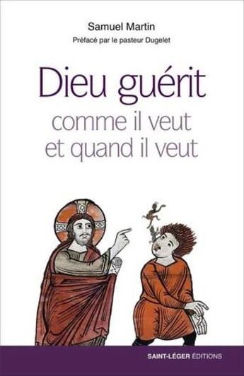 Couverture du livre « Dieu guérit ; comme il veut et quand il veut » de Samuel Martin aux éditions Saint-leger