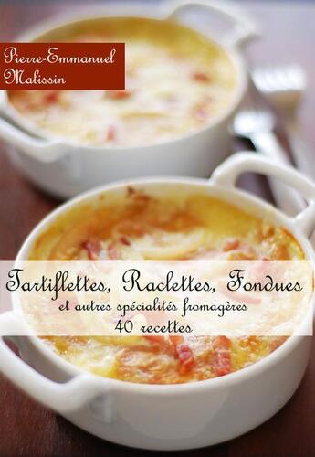 Couverture du livre « Tartiflettes, raclettes, fondues et autres spécialités fromagères ; 40 recettes » de Pierre-Emmanuel Malissin aux éditions Syllabaire Editions