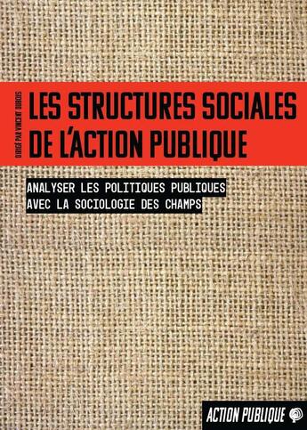 Couverture du livre « Les structures sociales de l'action publique : analyser les politiques publiques avec la sociologie des champs » de Dubois/Vincent aux éditions Croquant