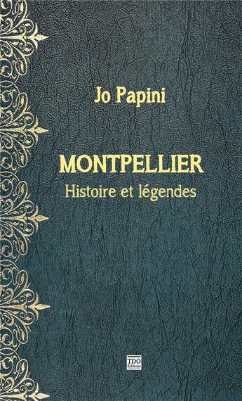 Couverture du livre « Legendes et histoire de montpellier » de Jo Papini aux éditions T.d.o