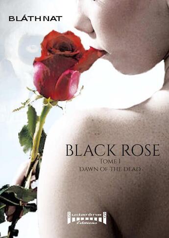 Couverture du livre « Black rose Tome 1 : dawn of the dead » de Blathnat aux éditions Sudarenes