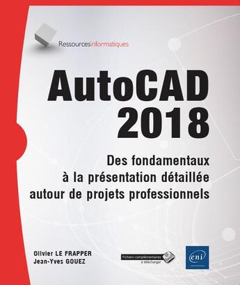 Couverture du livre « AutoCAD 2018 ; des fondamentaux à la présentation détaillée autour de projets professionnels » de Olivier Le Frapper et Jean-Yves Gouez aux éditions Eni