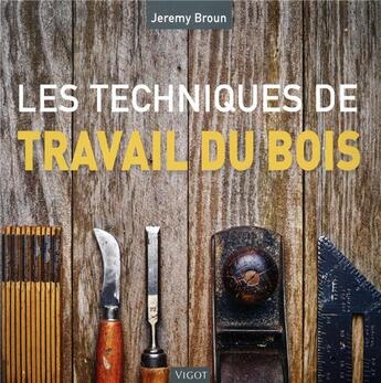 Couverture du livre « Les techniques du travail du bois » de Jeremy Broun aux éditions Vigot