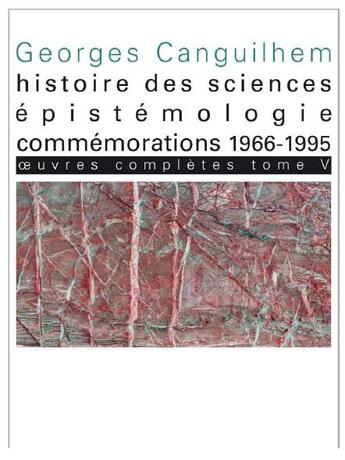 Couverture du livre « Oeuvres complètes Tome 5 ; histoire des sciences, épistémologie, commémorations ; 1966-1995 » de Georges Canguilhem aux éditions Vrin