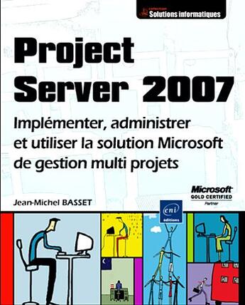 Couverture du livre « Project Server 2007 ; implémenter, administrer et utiliser la solution Microsoft de gestion multi-projets » de Jean-Michel Basset aux éditions Eni