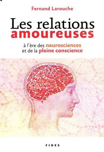 Couverture du livre « Les relations amoureuses à l'ère des neuroscience et de la pleine conscience » de Fernand Larouche aux éditions Fides