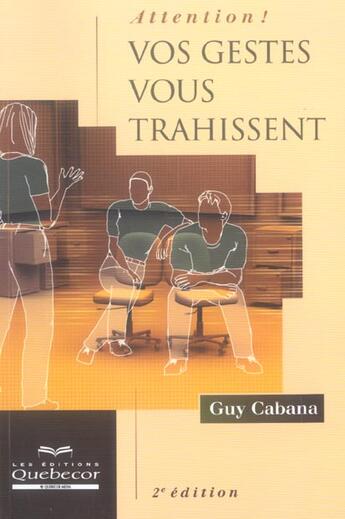 Couverture du livre « Attention ! Vos Gestes Vous Trahissent (2e Edition) » de Guy Cabana aux éditions Quebecor