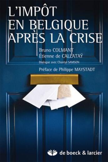 Couverture du livre « L'impôt en Belgique après la crise » de Bruno Colmant et Etienne De Callatay et Chantal Samson aux éditions Larcier