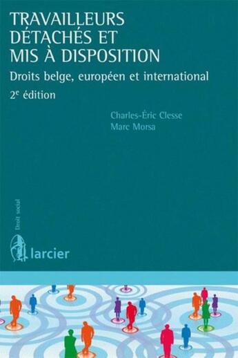 Couverture du livre « Travailleurs détachés et mis à disposition ; droits belge, européen et international (2e édition) » de Marc Morsa et Charles-Eric Clesse aux éditions Larcier