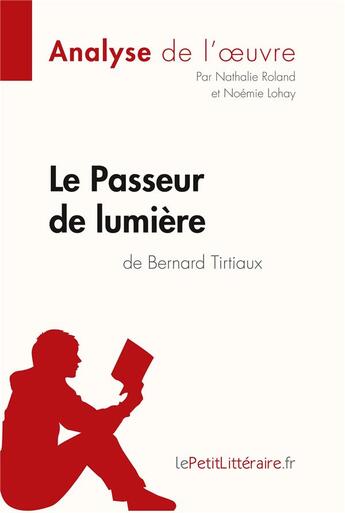 Couverture du livre « Le passeur de lumière de Bernard Tirtiaux » de Nathalie Roland et Noemie Lohay aux éditions Lepetitlitteraire.fr