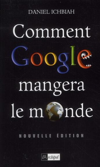 Couverture du livre « Comment Google mangera le monde (édition 2010) » de Daniel Ichbiah aux éditions Archipel