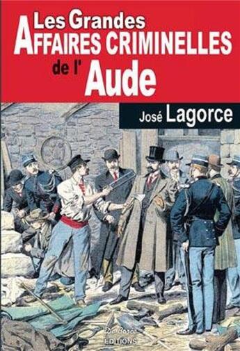 Couverture du livre « Les grandes affaires criminelles de l'Aude » de Jose Lagorce aux éditions De Boree