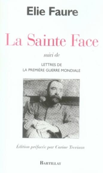 Couverture du livre « La sainte face ; lettres de la première guerre mondiale » de Elie Faure aux éditions Bartillat