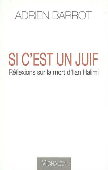 Couverture du livre « Si c'est un juif ; réflexions sur la mort d'ilan halimi » de Adrien Barrot aux éditions Michalon