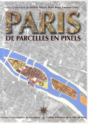 Couverture du livre « Paris de parcelles en pixels ; analyse géomatique de l'espace parisien médiéval et moderne » de Boris Bove et Helene Noizet et Laurent Costa aux éditions Pu De Vincennes