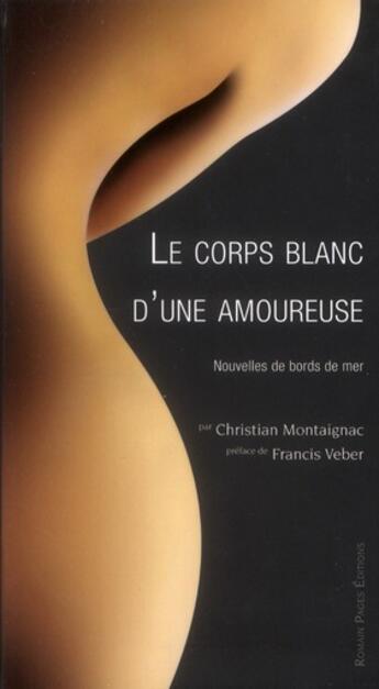 Couverture du livre « Le corps blanc d'une amoureuse ; nouvelles de bords de mer » de Christian Montaignac et Francis Veber aux éditions Romain Pages