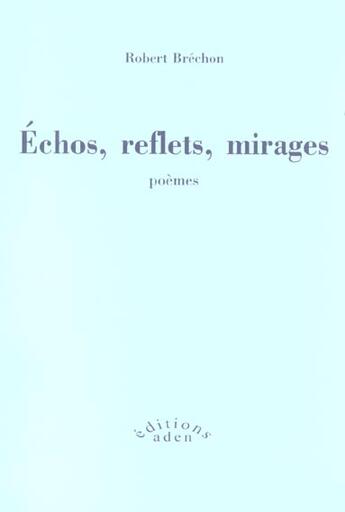 Couverture du livre « Echos, Reflets Et Mirages » de Robert Brechon aux éditions Aden Belgique