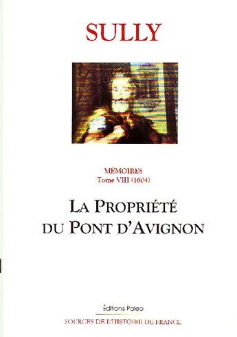 Couverture du livre « Mémoires des sages économies royales. T8 (1604) La Propriété du pont d'Avignon. » de Maximilien De Béthune (Duc De) Sully aux éditions Paleo