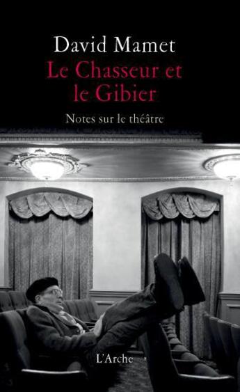 Couverture du livre « Le chasseur et le gibier ; notes sur le théâtre » de David Mamet aux éditions L'arche