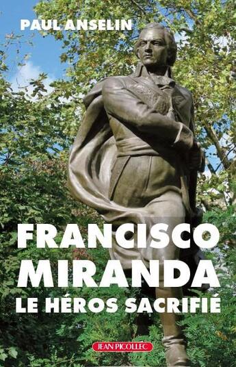 Couverture du livre « Francisco Miranda, le héros sacrifié » de Paul Anselin aux éditions Jean Picollec