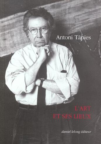 Couverture du livre « L' art et ses lieux » de Antoni Tapies aux éditions Galerie Lelong