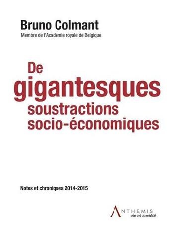 Couverture du livre « De gigantesques soustractions socio-économiques ; notes et chroniques 2014-2015 » de Bruno Colmant aux éditions Anthemis