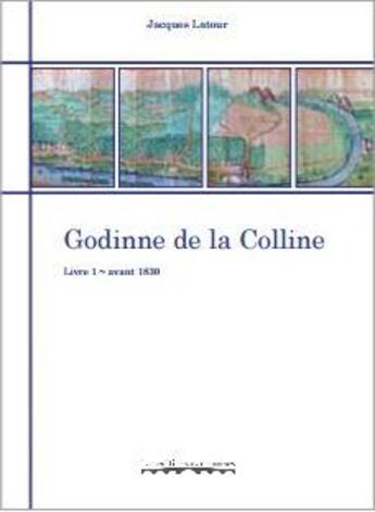 Couverture du livre « Godinne de la colline. livre 1. avant 1830 » de Latour Jacques aux éditions Editions Namuroises