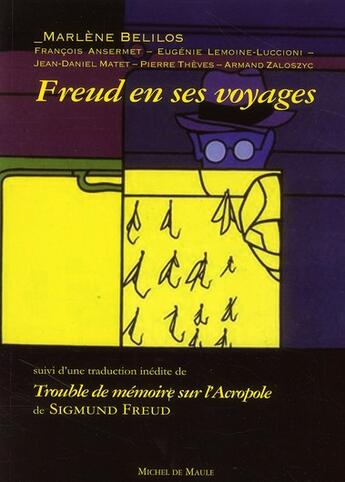 Couverture du livre « Freud en ses voyages ; trouble de mémoire sur l'acropole » de Marlene Belilos et Sigmund Freud aux éditions Michel De Maule