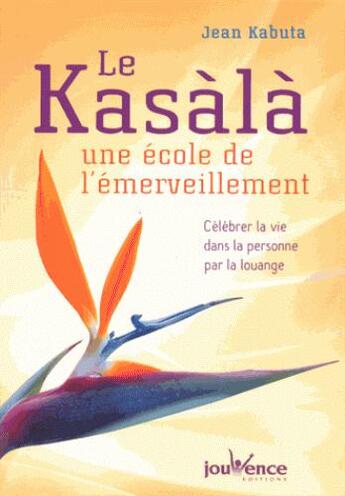 Couverture du livre « Le kasàlà ; une école de l'émerveillement ; célébrer la vie dans la personne par l'auto-louange » de Jean Kabuta aux éditions Jouvence