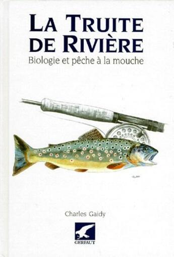 Couverture du livre « La truite de rivière ; biologie et pêche à la mouche » de Gaidy C. aux éditions Gerfaut